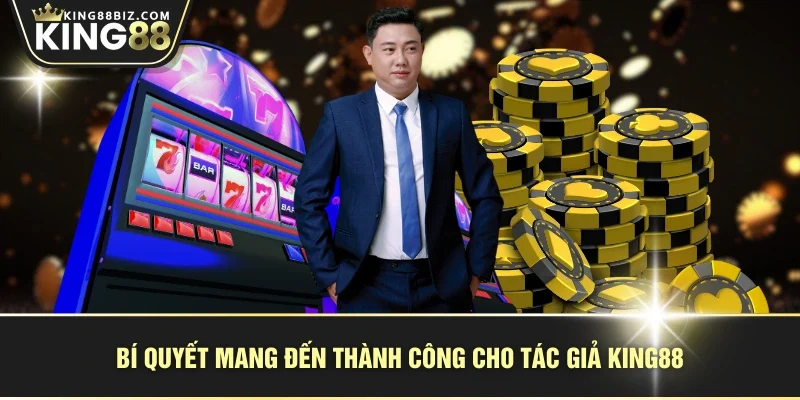 Bí quyết mang đến thành công cho tác giả KING88