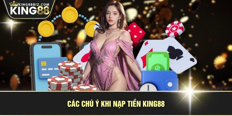 Các chú ý khi nạp tiền KING88