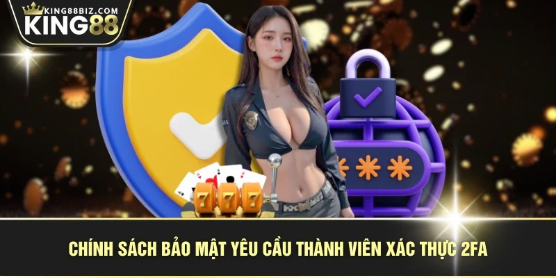 Chính sách bảo mật yêu cầu thành viên xác thực 2FA