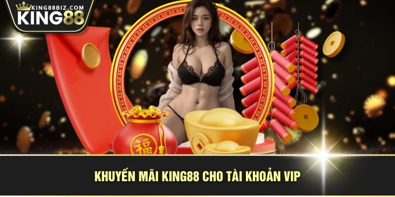 Khuyến mãi KING88 cho tài khoản VIP