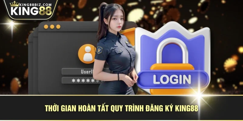 Thời gian hoàn tất quy trình đăng ký KING88